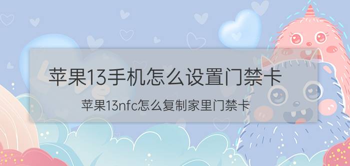 苹果13手机怎么设置门禁卡 苹果13nfc怎么复制家里门禁卡？